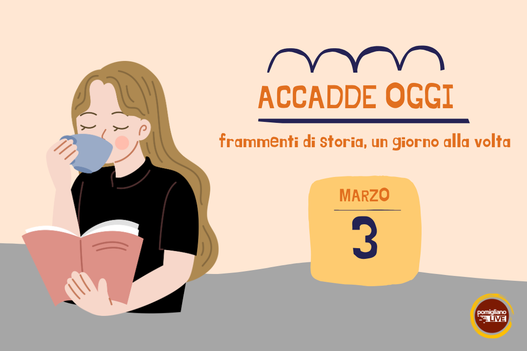 3 marzo, Accadde oggi: frammenti di storia, un giorno alla volta